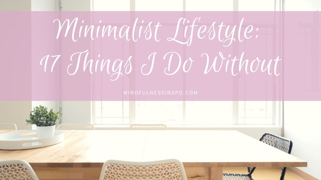 blogpost image. Minimalist lifestyle: 17 things I do without. mindfulnessinspo.com