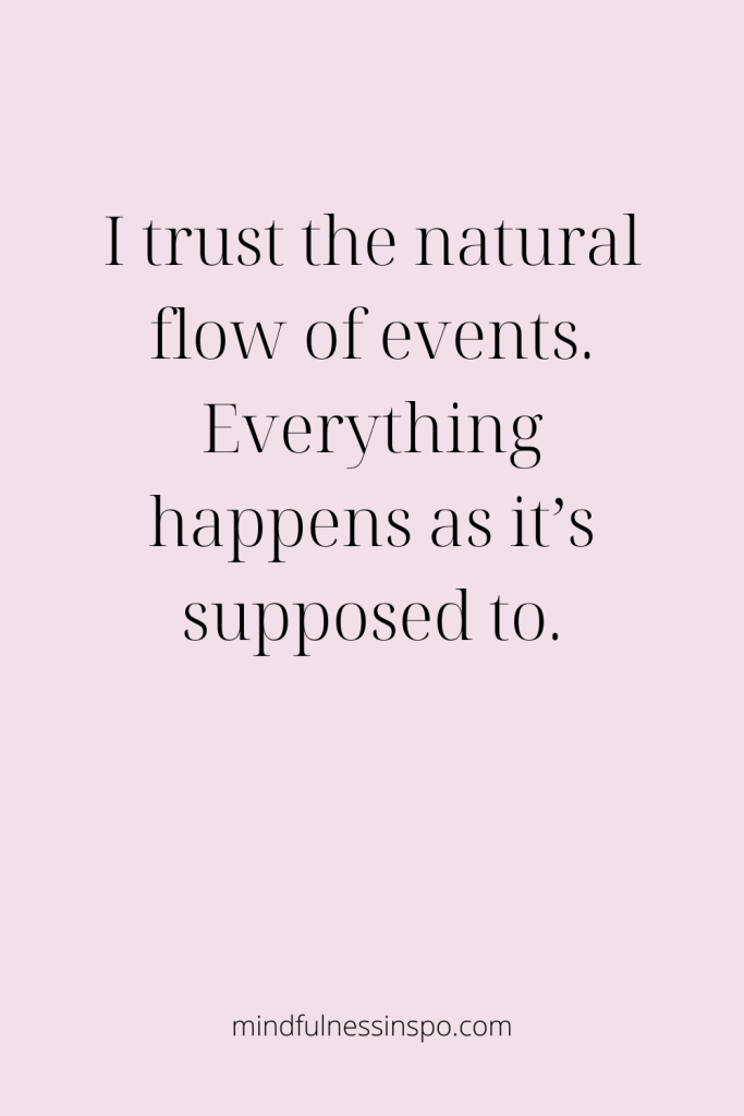 affirmations for anxiety: I trust the natural flow of events. Everything happens as it's supposed to.