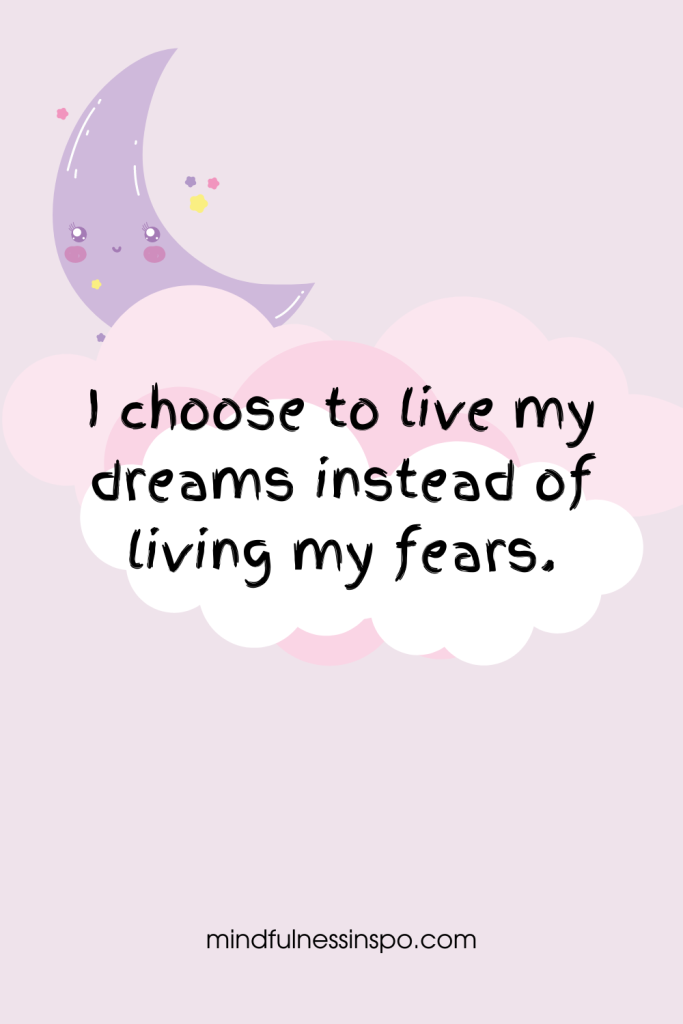 today's positive thought: I choose to live my dreams instead of living my fears.