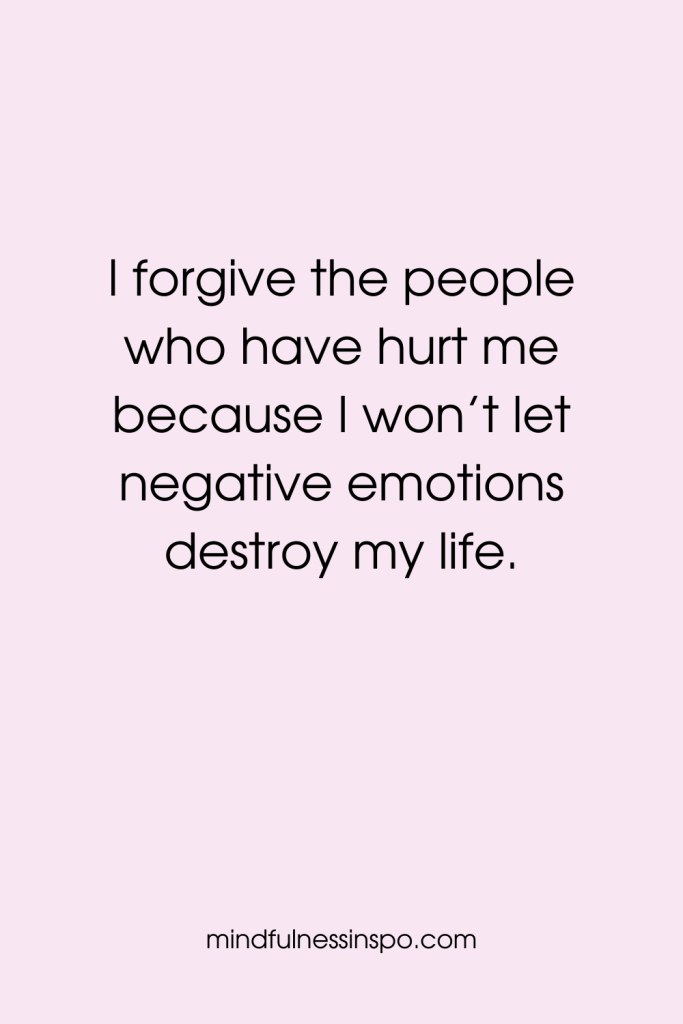 healing quotes: I forgive the people who have hurt me because I won’t let negative emotions destroy my life. more on mindfulnessinspo.com