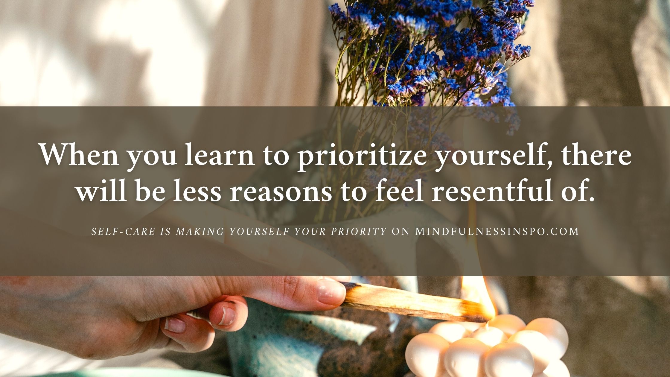 blogpost image. put yourself first quotes: when you learn to prioritize yourself, there will be less reasons to feel resentful of. self-care is making yourself your priority on mindfulnessinspo.com