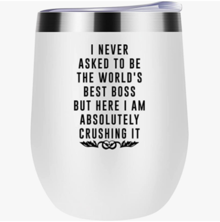 christmas gifts for boos wine or coffee tumbler with text I never asked to be the world's best boss but here I am absolutely crushing it